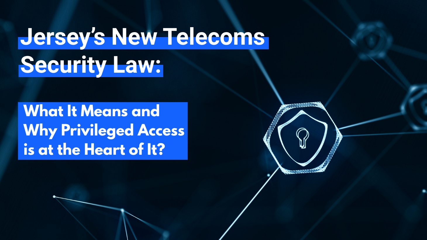 Jersey’s New Telecoms Security Law: What It Means and Why Privileged Access Is at the Heart of It?